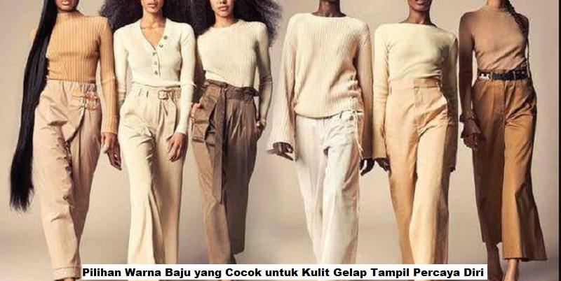 Pilihan Warna Baju yang Cocok untuk Kulit Gelap Tampil Percaya Diri